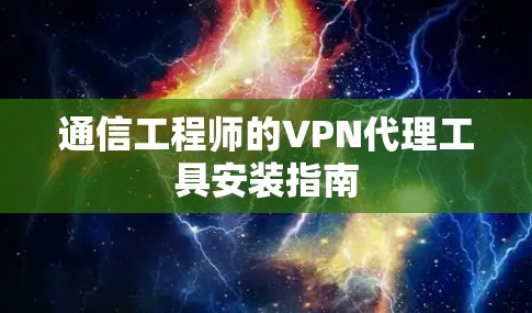 通信工程师的VPN代理工具安装指南