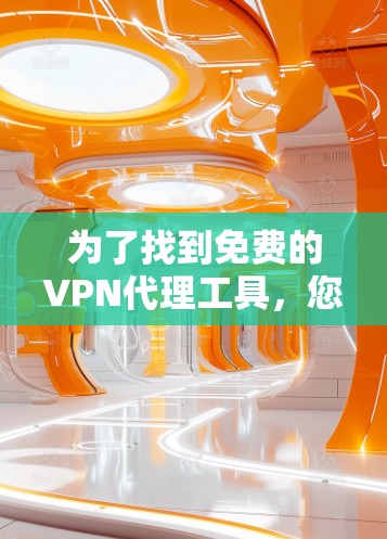 为了找到免费的VPN代理工具，您可以按照以下步骤进行