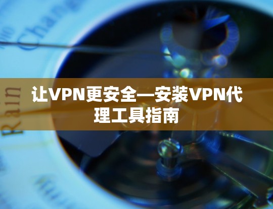 让VPN更安全—安装VPN代理工具指南