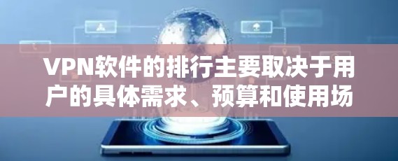 VPN软件的排行主要取决于用户的具体需求、预算和使用场景。以下是对不同软件的分类和推荐