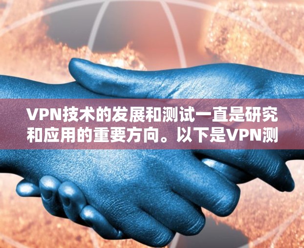 VPN技术的发展和测试一直是研究和应用的重要方向。以下是VPN测试效果的分析，涵盖了测试方法、设备性能、安全性、流量和延迟等方面