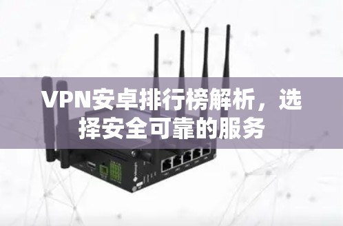 VPN安卓排行榜解析，选择安全可靠的服务