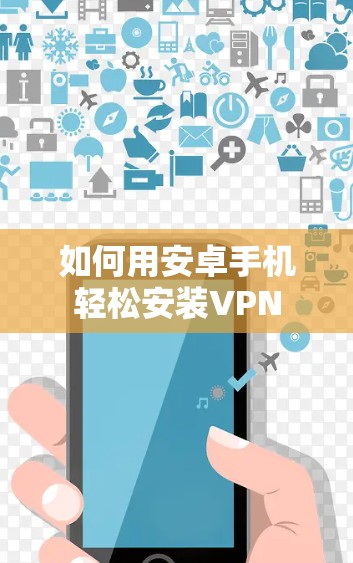 如何用安卓手机轻松安装VPN