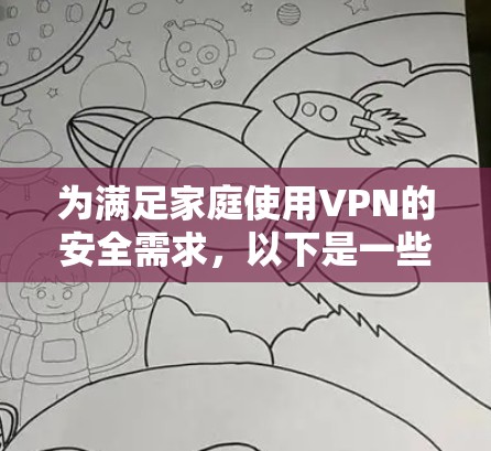为满足家庭使用VPN的安全需求，以下是一些推荐的VPN客户端，每款都有其独特的特点和优缺点，您可以根据实际情况选择