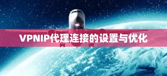 VPNIP代理连接的设置与优化
