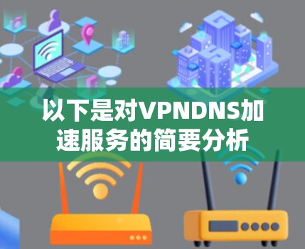 以下是对VPNDNS加速服务的简要分析
