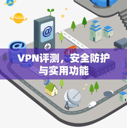 VPN评测，安全防护与实用功能