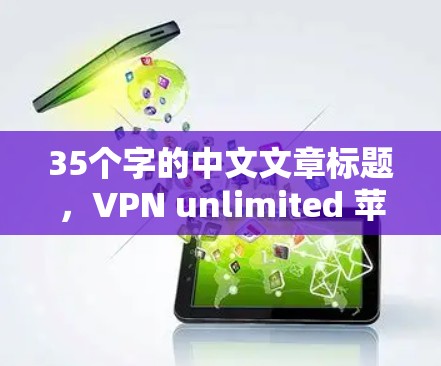 35个字的中文文章标题，VPN unlimited 苹果设置
