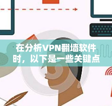 在分析VPN翻墙软件时，以下是一些关键点，帮助您做出明智的决定