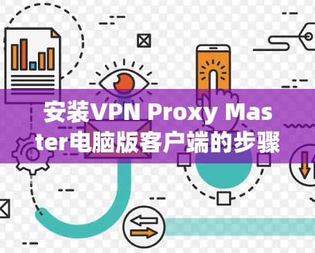 安装VPN Proxy Master电脑版客户端的步骤如下