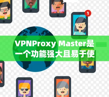 VPNProxy Master是一个功能强大且易于使用的VPN代理工具，适合新手和有一定经验的用户 alike。以下是一个详细的使用指南，帮助你顺利地使用该工具