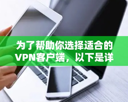 为了帮助你选择适合的VPN客户端，以下是详细的推荐和建议，涵盖安全性、功能、设备兼容性和使用习惯