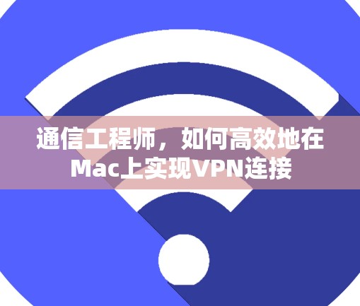 通信工程师，如何高效地在Mac上实现VPN连接