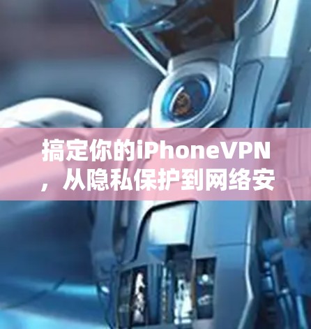 搞定你的iPhoneVPN，从隐私保护到网络安全入门