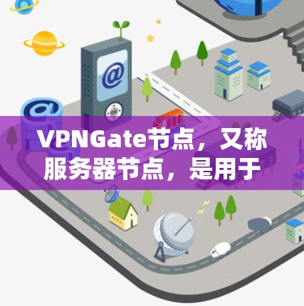 VPNGate节点，又称服务器节点，是用于VPN服务的服务器。了解这些服务器的基本信息有助于你规划和管理你的VPN访问。以下是一些常见的VPNGate节点及其相关信息