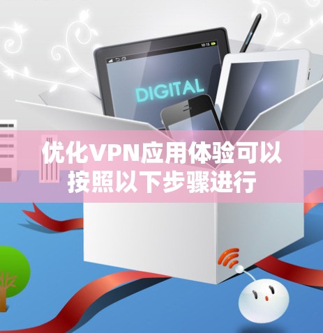优化VPN应用体验可以按照以下步骤进行