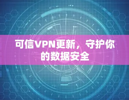 可信VPN更新，守护你的数据安全