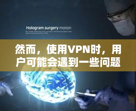 然而，使用VPN时，用户可能会遇到一些问题，例如网络不稳定或恶意软件的威胁。面对这些问题，用户需要采取相应的安全措施，如设置VPN的安全软件，定期检查网络连接，保护个人设备