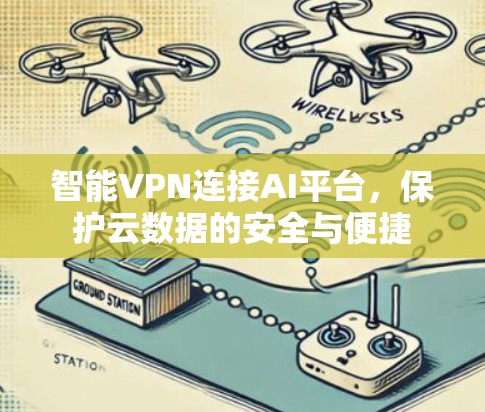 智能VPN连接AI平台，保护云数据的安全与便捷