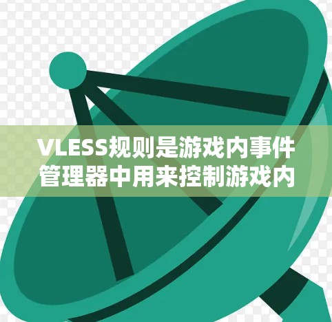 VLESS规则是游戏内事件管理器中用来控制游戏内事件同步和异步处理的重要工具。以下是对VLESS规则的详细总结和学习建议