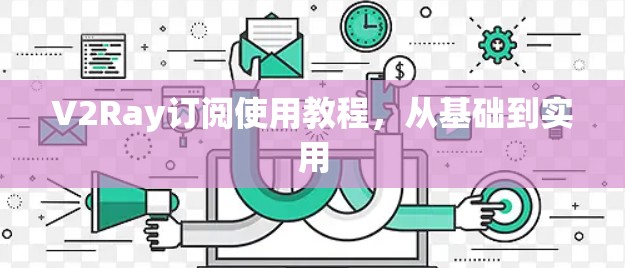 V2Ray订阅使用教程，从基础到实用