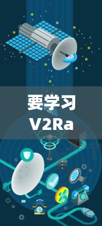要学习V2Ray的代理教程，可以按照以下步骤进行
