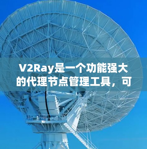 V2Ray是一个功能强大的代理节点管理工具，可以帮助你更好地配置和管理网络代理节点。以下是使用V2Ray解决常见问题的步骤