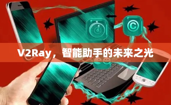 V2Ray，智能助手的未来之光