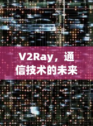 V2Ray，通信技术的未来解决方案