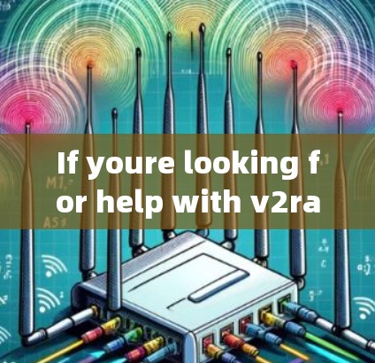 If youre looking for help with v2rayN客户端,here are a few general steps you can take: