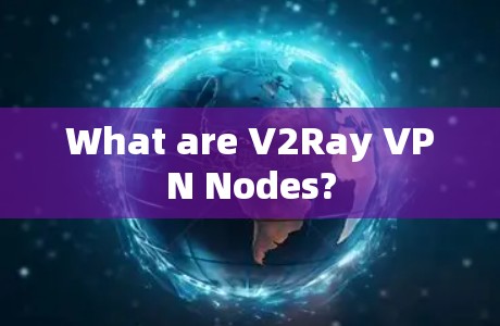 What are V2Ray VPN Nodes?