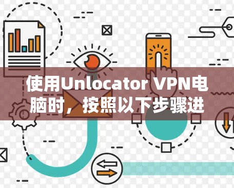 使用Unlocator VPN电脑时，按照以下步骤进行操作