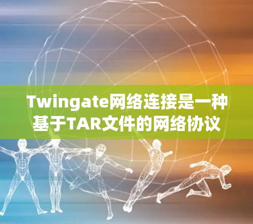 Twingate网络连接是一种基于TAR文件的网络协议，用于实现数据分发、传输和恢复。以下是关于Twingate的详细解释