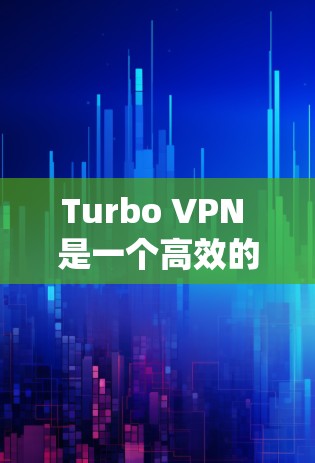 Turbo VPN 是一个高效的VPN工具，帮助用户绕过物理网络，连接到互联网。以下是Turbo VPN连接的教程步骤