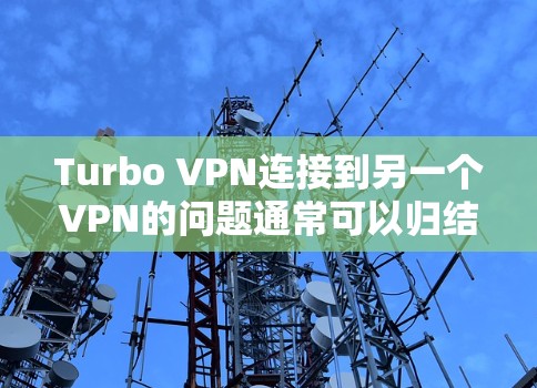 Turbo VPN连接到另一个VPN的问题通常可以归结为防火墙配置或Turbo VPN配置中的错误。以下是逐步的解决方案