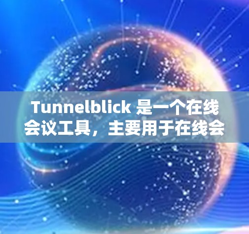 Tunnelblick 是一个在线会议工具，主要用于在线会议、视频会议和直播。以下是其连接设置的主要功能和步骤