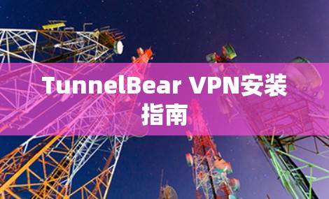 TunnelBear VPN安装指南