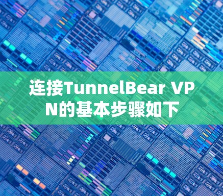 连接TunnelBear VPN的基本步骤如下