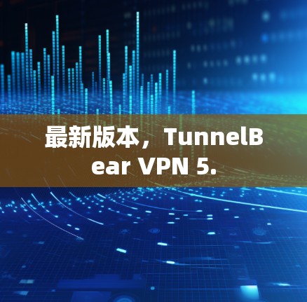 最新版本，TunnelBear VPN 5.