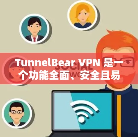 TunnelBear VPN 是一个功能全面、安全且易于使用的VPN客户端，支持多种协议，包括VPN、VPN端点和VPN端口。以下是推荐的 TunnelBear VPN 应用程序