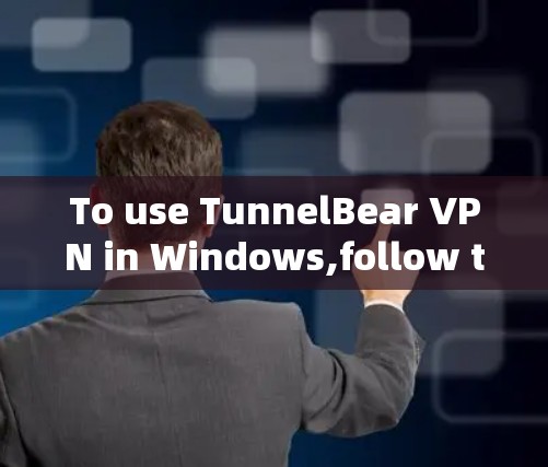 To use TunnelBear VPN in Windows,follow these organized steps: