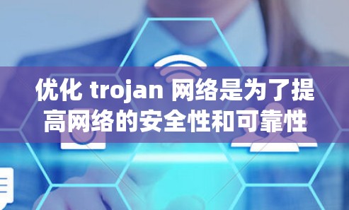优化 trojan 网络是为了提高网络的安全性和可靠性，减少因 trojan 感染导致的攻击和损失。以下是一些优化 trojan 网络的步骤和方法