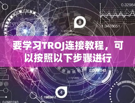 要学习TROJ连接教程，可以按照以下步骤进行
