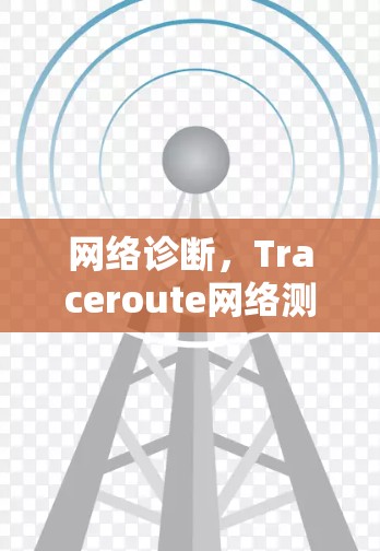 网络诊断，Traceroute网络测试与故障排查