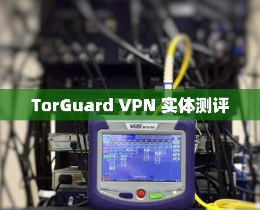 TorGuard VPN 实体测评
