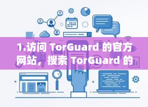 1.访问 TorGuard 的官方网站，搜索 TorGuard 的官方官网（例如，TorGuard VPN官方网站]https:www.torguard.com/