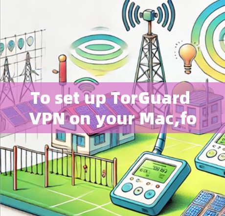 To set up TorGuard VPN on your Mac,follow these organized steps: