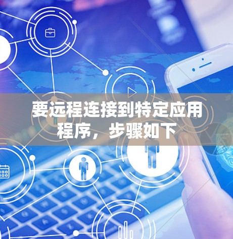 要远程连接到特定应用程序，步骤如下