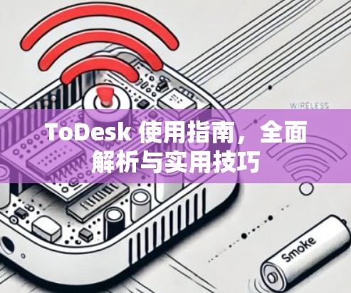 ToDesk 使用指南，全面解析与实用技巧
