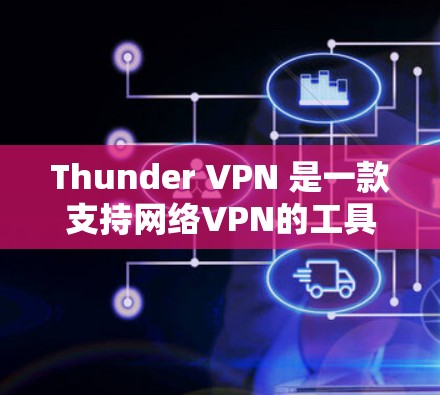 Thunder VPN 是一款支持网络VPN的工具，用户可以在互联网上访问任何网站，同时保持隐私和安全。关于它的速度测试和排行，以下是相关信息